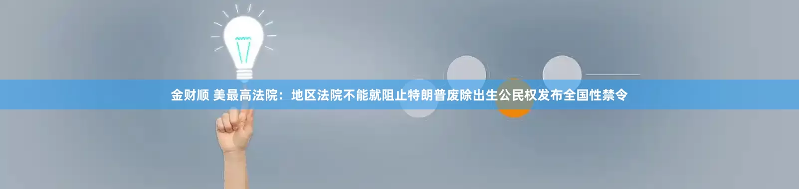 金财顺 美最高法院：地区法院不能就阻止特朗普废除出生公民权发布全国性禁令