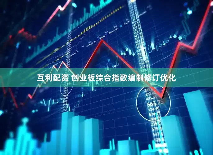 互利配资 创业板综合指数编制修订优化