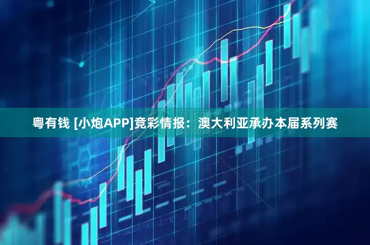 粤有钱 [小炮APP]竞彩情报：澳大利亚承办本届系列赛